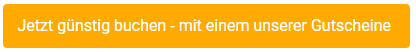 Button mit Text "Jetzt g&uuml;nstig buchen - mit einem unserer Gutscheine"